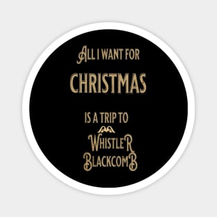 ALL I WANT FOR CHRISTMAS IS A TRIP TO WHISTLER BLACKCOMB Magnet